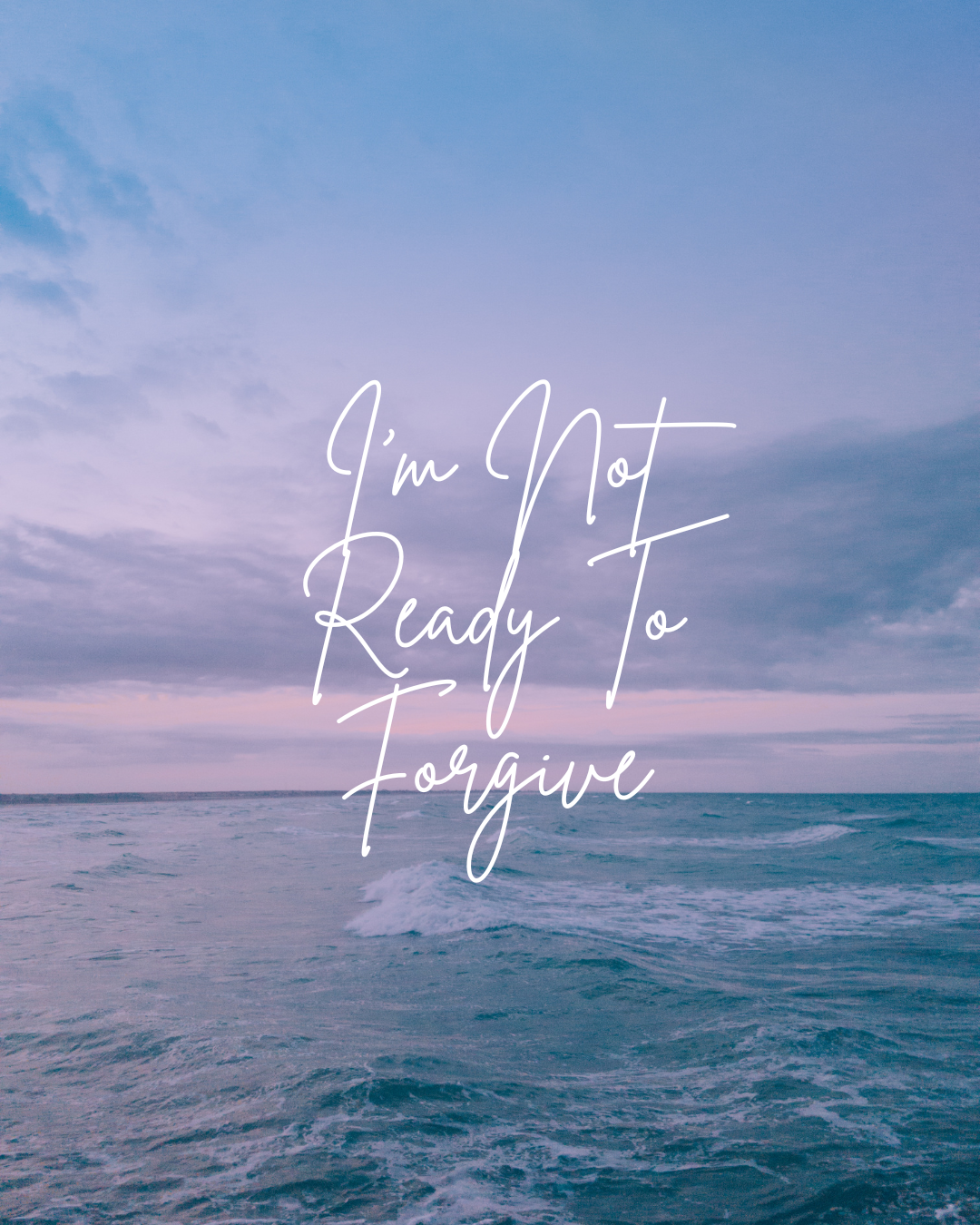 I’m Not Ready To Forgive